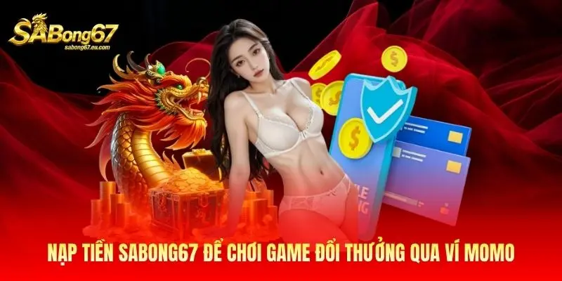 Nạp tiền Sabong67 để chơi game đổi thưởng qua ví Momo