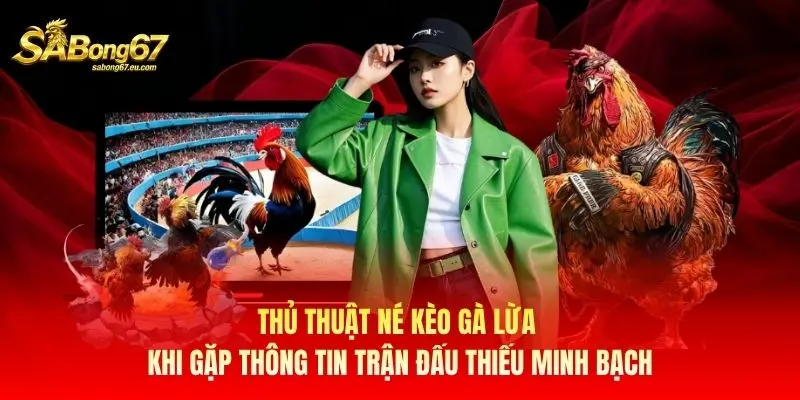 Thủ thuật né kèo gà lừa khi gặp thông tin trận đấu thiếu minh bạch Thủ thuật né kèo gà lừa khi gặp thông tin trận đấu thiếu minh bạch